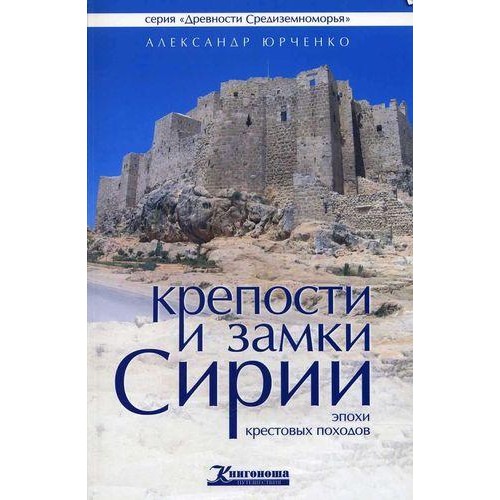 Книга Александр Юрченко - Крепости и замки Сирии эпохи крестовых походов. КША16820