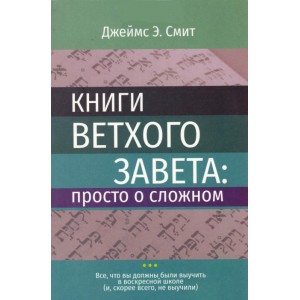 Книга Джеймс Э. Смит - Книги Ветхого Завета: просто о сложном. КША22323